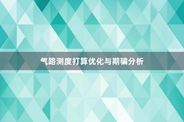气路测度打算优化与期骗分析